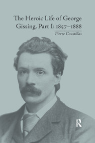 The Heroic Life of George Gissing, Part I (1857-1888) - 9780367875893 by Pierre Coustillas, 9780367875893