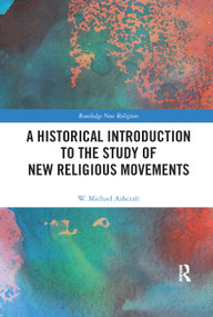 A Historical Introduction to the Study of New Religious Movements - 9780367887148 by W. Michael Ashcraft, 9780367887148