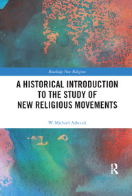 A Historical Introduction to the Study of New Religious Movements - 9780367887148 by W. Michael Ashcraft, 9780367887148