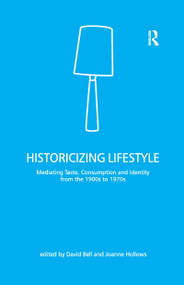 Historicizing Lifestyle (Mediating Taste, Consumption and Identity from the 1900s to 1970s) - 9780367604066 by David Bell, Joanne Hollows, 9780367604066