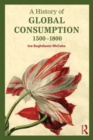 A History of Global Consumption (1500 - 1800) by Ina Baghdiantz McCabe, 9780415507929