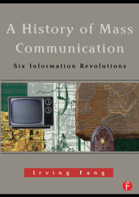 A History of Mass Communication (Six Information Revolutions) by Irving Fang, 9780240802541