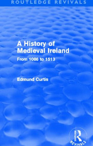A History of Medieval Ireland (Routledge Revivals) (From 1086 to 1513) by Edmund Curtis, 9780415531191