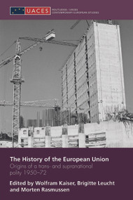 The History of the European Union (Origins of a Trans- and Supranational Polity 1950-72) - 9780415664028 by Wolfram Kaiser, Brigitte Leucht, Morten Rasmussen, 9780415664028