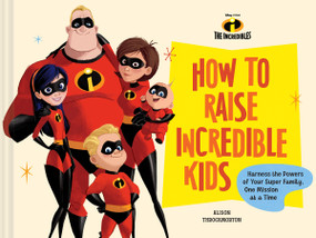 Disney/Pixar How to Raise Incredible Kids (Harness the Powers of Your Super Family, One Mission at a Time) by Alison Throckmorton, 9781797229195