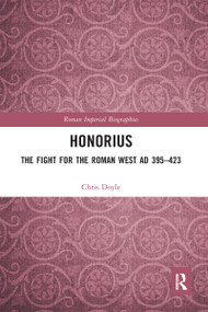 Honorius (The Fight for the Roman West AD 395-423) - 9780367588069 by Chris Doyle, 9780367588069