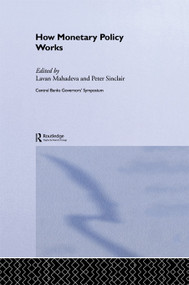 How Monetary Policy Works by Lavan Mahadeva, Peter J N Sinclair, 9780415648370