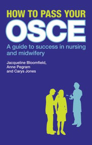 How to Pass Your OSCE (A Guide to Success in Nursing and Midwifery) - 9780273724285 by Jacqueline Bloomfield, Anne Pegram, Carys Jones, 9780273724285