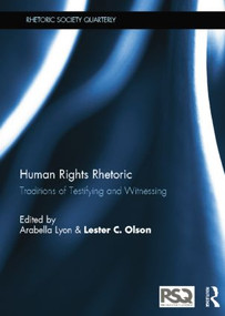 Human Rights Rhetoric (Traditions of Testifying and Witnessing) by Arabella Lyon, Lester C Olson, 9780415527576
