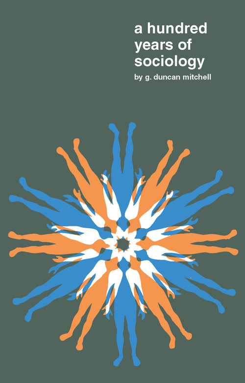 A Hundred Years of Sociology by G.Duncan Mitchell, 9780202361680