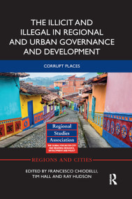 The Illicit and Illegal in Regional and Urban Governance and Development (Corrupt Places) - 9780367884208 by Francesco Chiodelli, Tim Hall, Ray Hudson, 9780367884208