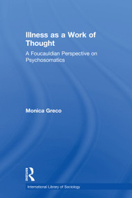 Illness as a Work of Thought (A Foucauldian Perspective on Psychosomatics) by Monica Greco, 9780415757409