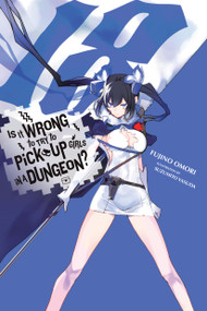 Is It Wrong to Try to Pick Up Girls in a Dungeon?, Vol. 18 (light novel) by Fujino Omori, Suzuhito Yasuda, Dale DeLucia, 9781975373917