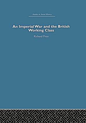 An Imperial War and the British Working Class (Working-Class Attitudes and Reactions to the Boer War, 1899-1902) by Richard Price, 9780415848312