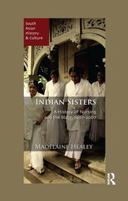 Indian Sisters (A History of Nursing and the State, 1907-2007) by Madelaine Healey, 9781138663916