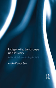 Indigeneity, Landscape and History (Adivasi Self-fashioning in India) - 9780367277796 by Asoka Kumar Sen, 9780367277796