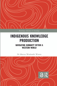Indigenous Knowledge Production (Navigating Humanity within a Western World) - 9780367460198 by Marcus Woolombi Waters, 9780367460198