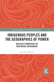 Indigenous Peoples and the Geographies of Power (Mezcala's Narratives of Neoliberal Governance) - 9780367463717 by Inés Durán Matute, 9780367463717