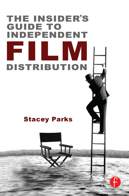 The Insider's Guide to Independent Film Distribution by Stacey Parks, 9780240817552