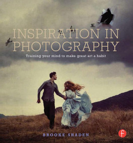 Inspiration in Photography (Training your mind to make great art a habit) by Brooke Shaden, 9780415831376