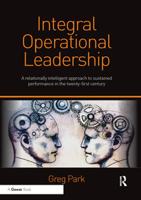Integral Operational Leadership (A relationally intelligent approach to sustained performance in the twenty-first century) - 9780367605995 by Greg Park, 9780367605995