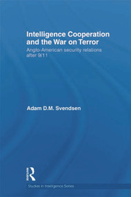 Intelligence Cooperation and the War on Terror (Anglo-American Security Relations after 9/11) - 9780415622226 by Adam D.M. Svendsen, 9780415622226