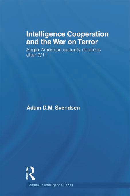Intelligence Cooperation and the War on Terror (Anglo-American Security Relations after 9/11) - 9780415622226 by Adam D.M. Svendsen, 9780415622226