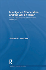 Intelligence Cooperation and the War on Terror (Anglo-American Security Relations after 9/11) - 9780415622226 by Adam D.M. Svendsen, 9780415622226