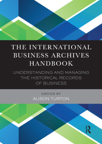The International Business Archives Handbook (Understanding and managing the historical records of business) by Alison Turton, 9780367882440