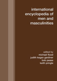 International Encyclopedia of Men and Masculinities by Michael Flood, Judith Kegan Gardiner, Bob Pease, Keith Pringle, 9780415864541