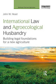 International Law and Agroecological Husbandry (Building legal foundations for a new agriculture) by John W. Head, 9780367029876