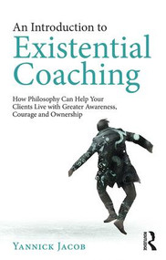 An Introduction to Existential Coaching (How Philosophy Can Help Your Clients Live with Greater Awareness, Courage and Ownership) - 9780367139995 by Yannick Jacob, 9780367139995