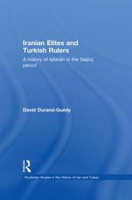 Iranian Elites and Turkish Rulers (A History of Isfahan in the Saljuq Period) by David Durand-Guedy, 9780415852319