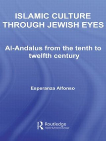 Islamic Culture Through Jewish Eyes (Al-Andalus from the Tenth to Twelfth Century) by Esperanza Alfonso, 9780415599382