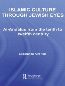 Islamic Culture Through Jewish Eyes (Al-Andalus from the Tenth to Twelfth Century) by Esperanza Alfonso, 9780415599382