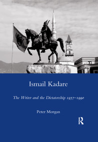 Ismail Kadare (The Writer and the Dictatorship 1957-1990) - 9780367602796 by Peter Morgan, 9780367602796