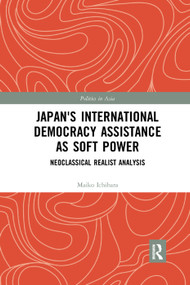 Japan's International Democracy Assistance as Soft Power (Neoclassical Realist Analysis) - 9780367272845 by Maiko Ichihara, 9780367272845