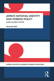 Japan's National Identity and Foreign Policy (Russia as Japan's 'Other') - 9780415666183 by Alexander Bukh, 9780415666183