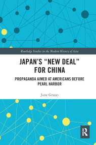 Japan's "New Deal" for China (Propaganda Aimed at Americans before Pearl Harbor) - 9780367582630 by June Grasso, 9780367582630