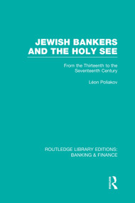 Jewish Bankers and the Holy See (RLE: Banking & Finance) (From the Thirteenth to the Seventeenth Century) - 9780415751803 by Leon Poliakov, Miriam Kochan, 9780415751803