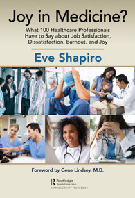 Joy in Medicine? (What 100 Healthcare Professionals Have to Say about Job Satisfaction, Dissatisfaction, Burnout, and Joy) - 9780367614959 by Eve Shapiro, 9780367614959