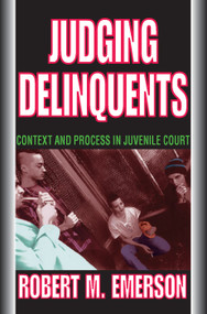 Judging Delinquents (Context and Process in Juvenile Court) - 9780202361635 by Robert M. Emerson, 9780202361635