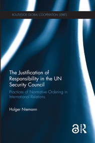 The Justification of Responsibility in the UN Security Council (Practices of Normative Ordering in International Relations) - 9780367504809 by Holger Niemann, 9780367504809
