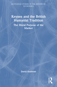 Keynes and the British Humanist Tradition (The Moral Purpose of the Market) - 9780415746519 by David Andrews, 9780415746519