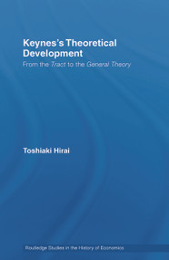 Keynes's Theoretical Development (From the Tract to the General Theory) - 9780415748544 by Toshiaki Hirai, 9780415748544