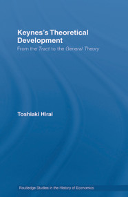 Keynes's Theoretical Development (From the Tract to the General Theory) - 9780415748544 by Toshiaki Hirai, 9780415748544