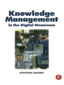 Knowledge Management in the Digital Newsroom by Stephen Quinn, 9780240516776