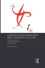 Korean Women Managers and Corporate Culture (Challenging Tradition, Choosing Empowerment, Creating Change) - 9780415726245 by Jean R. Renshaw, 9780415726245