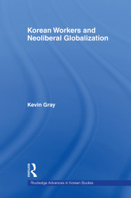 Korean Workers and Neoliberal Globalization - 9780415669665 by Kevin Gray, 9780415669665