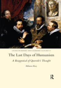 The Last Days of Humanism: A Reappraisal of Quevedo's Thought - 9780367601744 by Alfonso Rey, 9780367601744